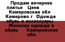 Продам вечернее платье › Цена ­ 1 500 - Кемеровская обл., Кемерово г. Одежда, обувь и аксессуары » Женская одежда и обувь   . Кемеровская обл.